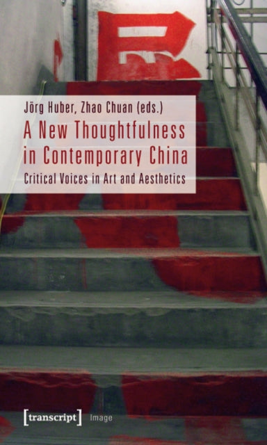 A New Thoughtfulness in Contemporary China - Critical Voices in Art and Aesthetics