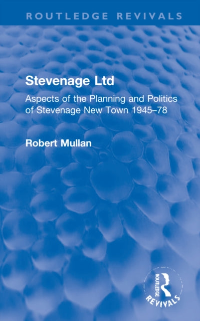 Stevenage Ltd: Aspects of the Planning and Politics of Stevenage New Town 1945-78