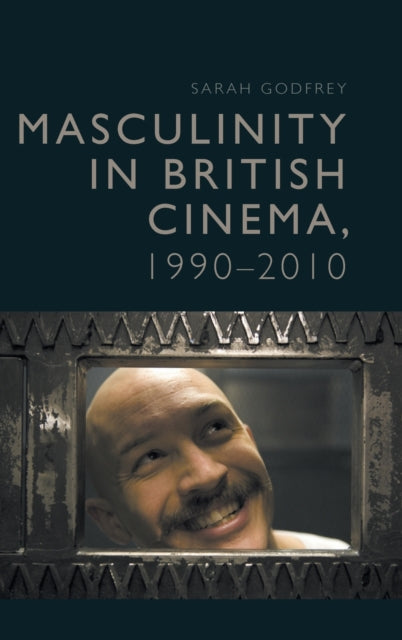 Masculinity in Contemporary British Cinema: Troubled Times, 1990 - 2010