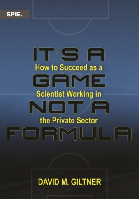 It's a Game, Not a Formula: How to Succeed as a Scientist Working in the Private Sector