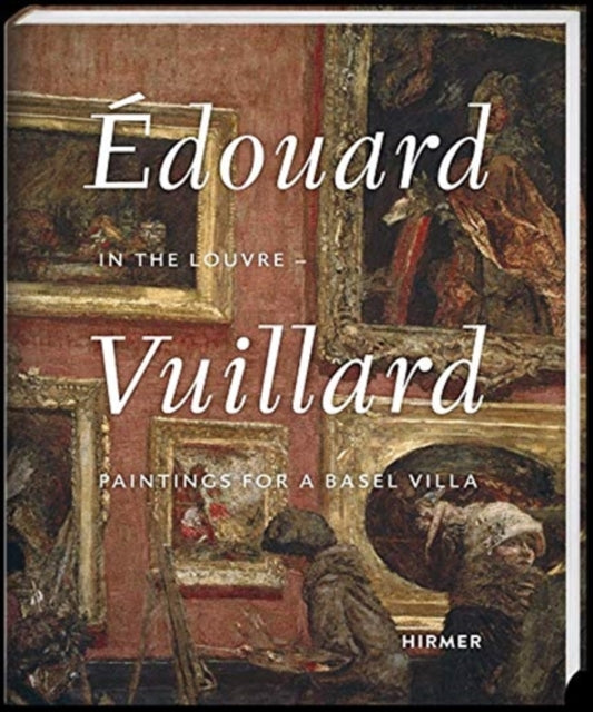 Edouard Vuillard. In the Louvre: Paintings for a Basel Villa