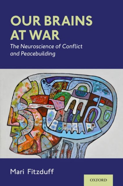 Our Brains at War: The Neuroscience of Conflict and Peacebuilding