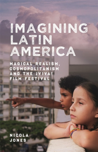 Imagining Latin America: Magical Realism, Cosmopolitanism and the !Viva! Film Festival