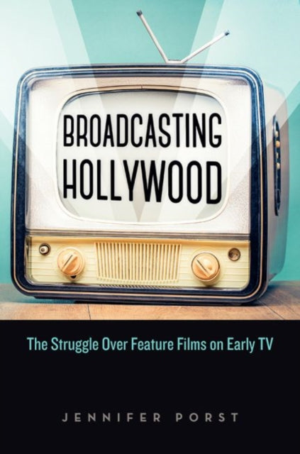 Broadcasting Hollywood: The Struggle Over Feature Films on Early TV