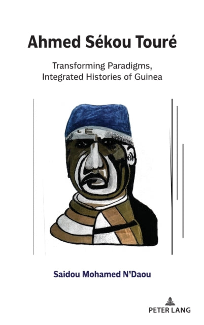 Ahmed Sekou Toure: Transforming Paradigms, Integrated Histories of Guinea