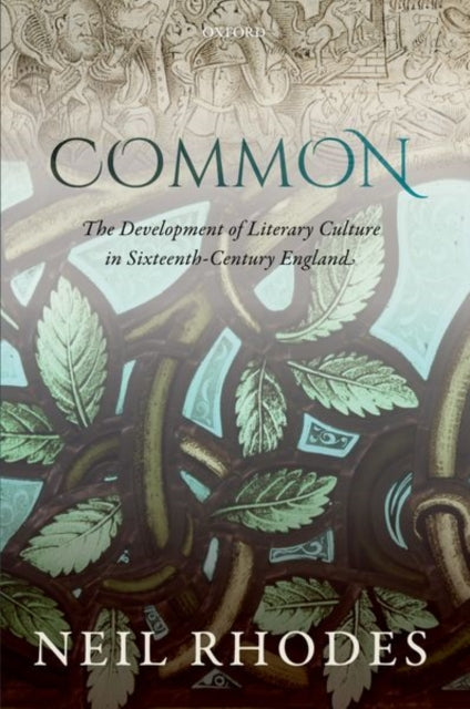 Common: The Development of Literary Culture in Sixteenth-Century England