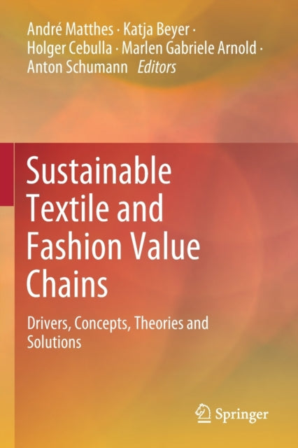 Sustainable Textile and Fashion Value Chains: Drivers, Concepts, Theories and Solutions