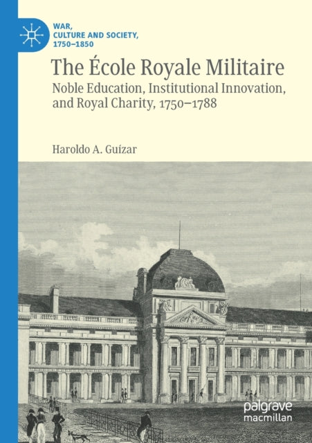 The Ecole Royale Militaire: Noble Education, Institutional Innovation, and Royal Charity, 1750-1788