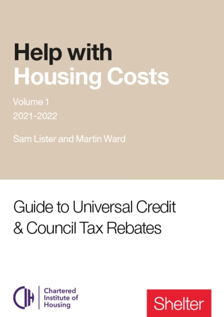 Help With Housing Costs: Volume 1: Guide to Universal Credit & Council Tax Rebates, 2021-22