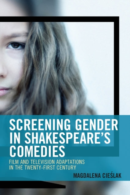 Screening Gender in Shakespeare's Comedies: Film and Television Adaptations in the Twenty-First Century