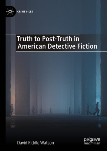 Truth to Post-Truth in American Detective Fiction