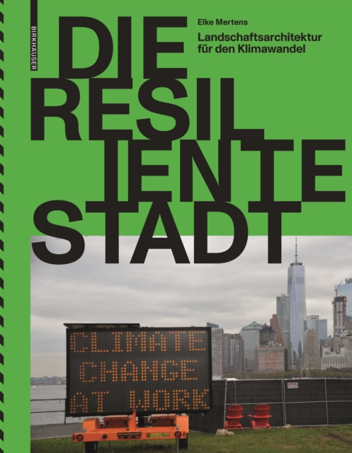 Die Resiliente Stadt: Landschaftsarchitektur Fur Den Klimawandel