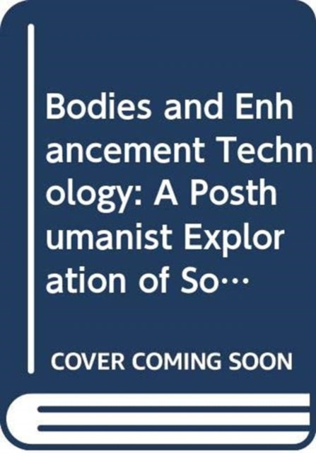 Bodies and Enhancement Technology: A Posthumanist Exploration of Somatechnologies