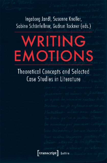 Writing Emotions - Theoretical Concepts and Selected Case Studies in Literature