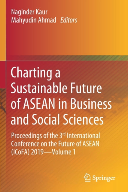 Charting a Sustainable Future of ASEAN in Business and Social Sciences: Proceedings of the 3   International Conference on the Future of ASEAN (ICoFA) 2019-Volume 1