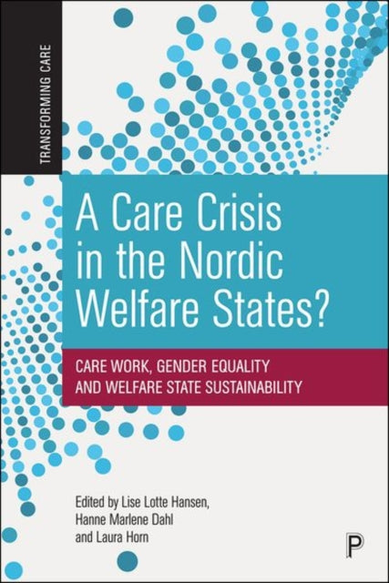 A Care Crisis in the Nordic Welfare States?: Care Work, Gender Equality and Welfare State Sustainability