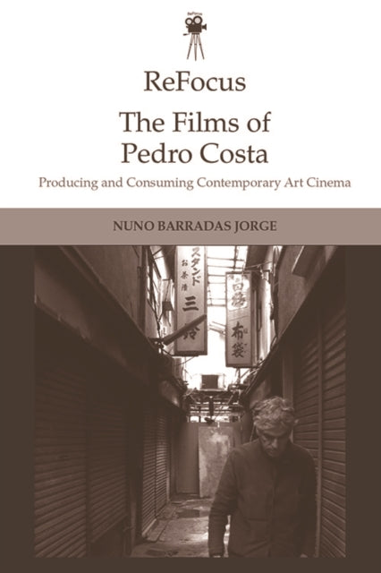 Refocus: The Films of Pedro Costa: Producing and Consuming Contemporary Art Cinema