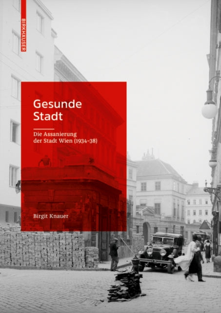 Gesunde Stadt: Die Assanierung der Stadt Wien (1934-1938)