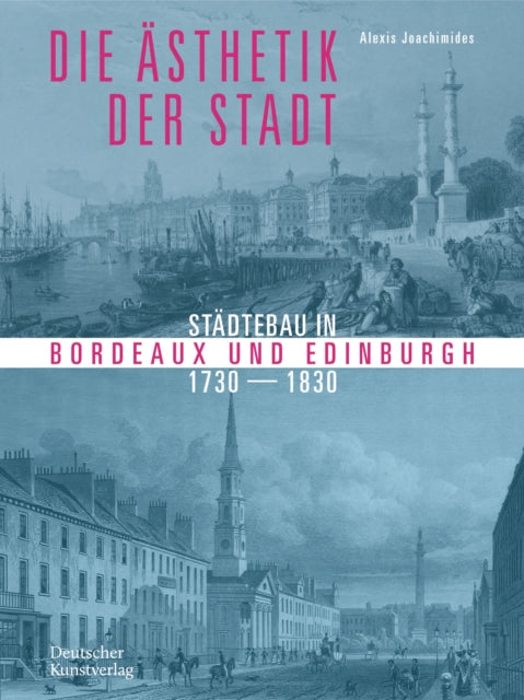 Die AEsthetik der Stadt: Stadtebau in Bordeaux und Edinburgh 1730-1830