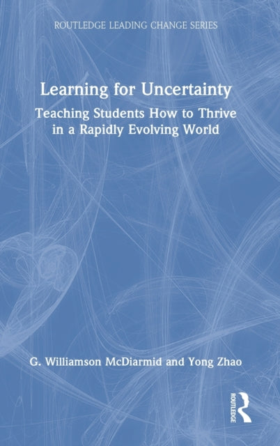Learning for Uncertainty: Teaching Students How to Thrive in a Rapidly Evolving World