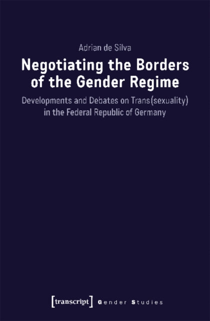 Negotiating the Borders of the Gender Regime - Developments and Debates on Trans(sexuality) in the Federal Republic of Germany