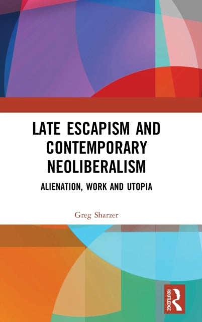 Late Escapism and Contemporary Neoliberalism: Alienation, Work and Utopia