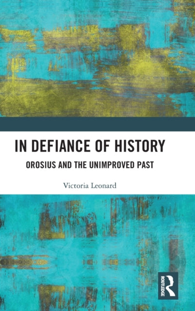 In Defiance of History: Orosius and the Unimproved Past
