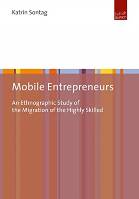 Mobile Entrepreneurs - An Ethnographic Study of the Migration of the Highly Skilled
