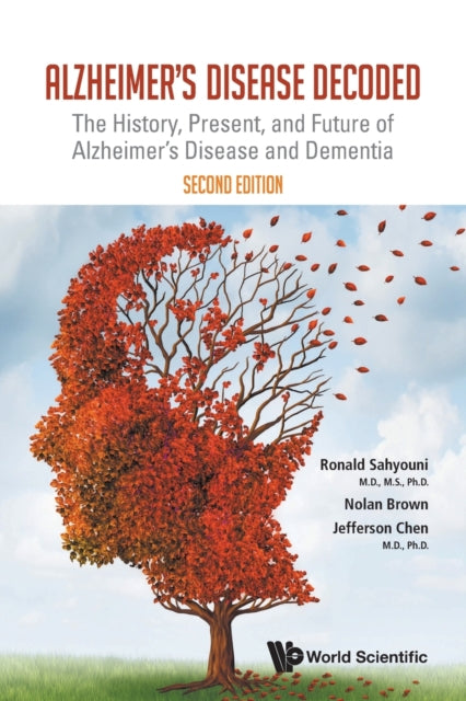 Alzheimer's Disease Decoded: The History, Present, And Future Of Alzheimer's Disease And Dementia