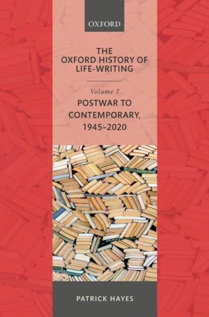 The Oxford History of Life-Writing: Volume 7: Postwar to Contemporary, 1945-2020