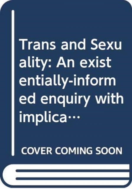 Trans and Sexuality: An existentially-informed enquiry with implications for counselling psychology