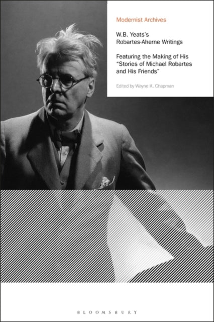 W.B. Yeats's Robartes-Aherne Writings: Featuring the Making of His "Stories of Michael Robartes and His Friends"