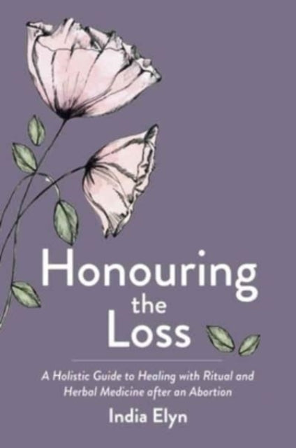 Honouring the Loss: A Holistic Guide to Healing with Ritual and Herbal Medicine After an Abortion