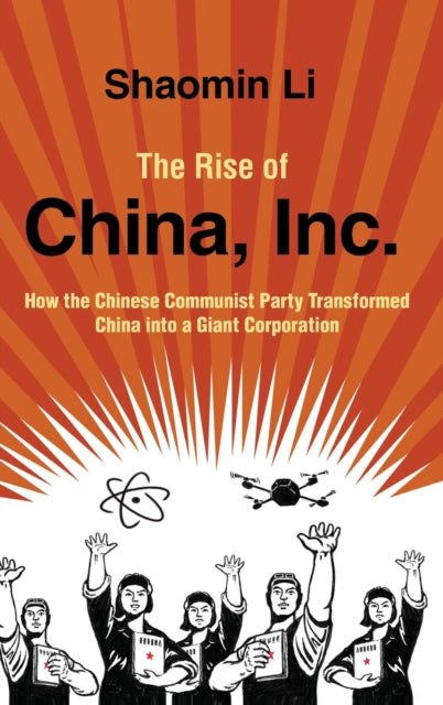 The Rise of China, Inc.: How the Chinese Communist Party Transformed China into a Giant Corporation