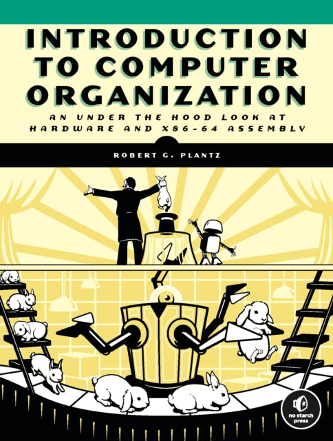 Introduction To Computer Organization: An Under the Hood Look at Hardware and x86-64 Assembly