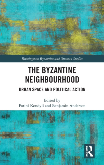 The Byzantine Neighbourhood: Urban Space and Political Action