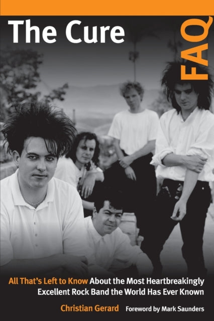 The Cure FAQ: All That's Left to Know About the Most Heartbreakingly Excellent Rock Band the World Has Ever Known