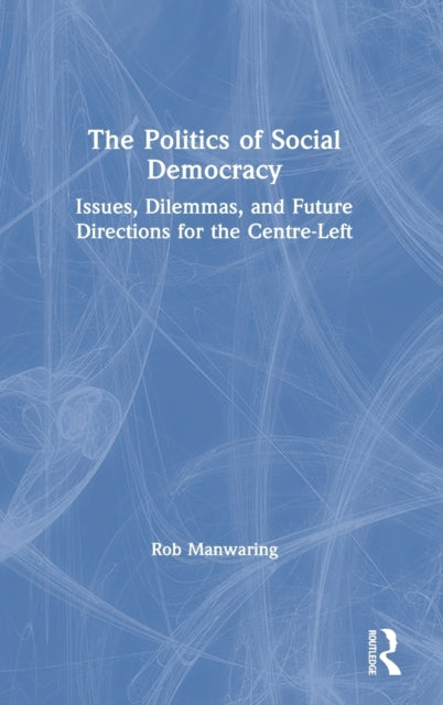 The Politics of Social Democracy: Issues, Dilemmas, and Future Directions for the Centre-Left