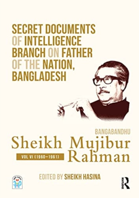 Secret Documents of Intelligence Branch on Father of The Nation, Bangladesh: Bangabandhu Sheikh Mujibur Rahman: Volume VI (1960-1961)