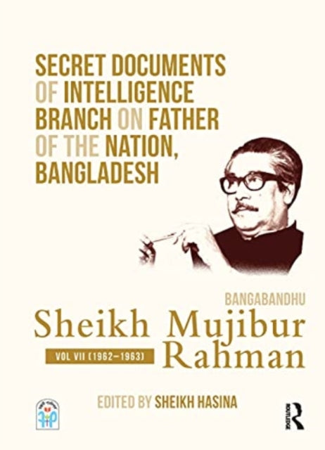 Secret Documents of Intelligence Branch on Father of The Nation, Bangladesh: Bangabandhu Sheikh Mujibur Rahman: Volume VII (1962-1963)