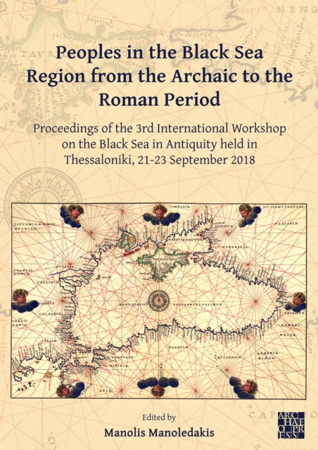 Peoples in the Black Sea Region from the Archaic to the Roman Period: Proceedings of the 3rd International Workshop on the Black Sea in Antiquity held in Thessaloniki, 21-23 September 2018