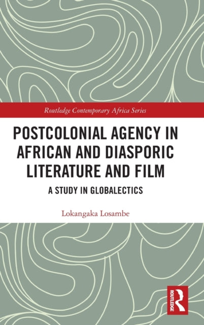 Postcolonial Agency in African and Diasporic Literature and Film: A Study in Globalectics