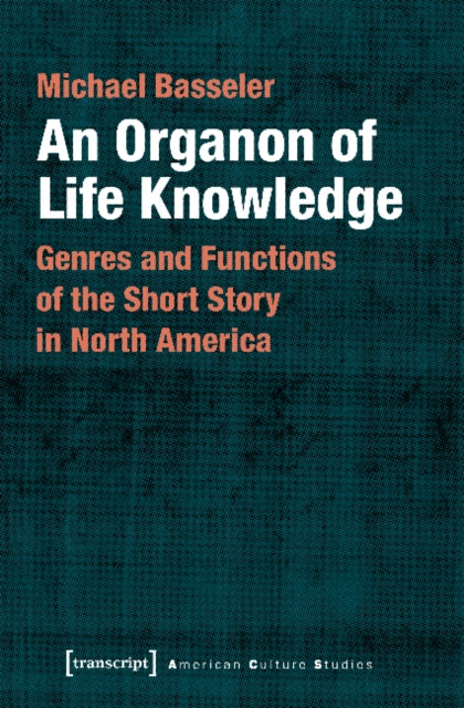 An Organon of Life Knowledge - Genres and Functions of the Short Story in North America