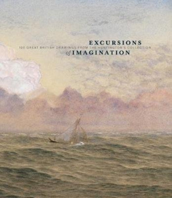 Excursions of Imagination: 100 Great British Drawings from The Huntington's Collection