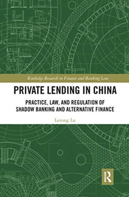Private Lending in China: Practice, Law, and Regulation of Shadow Banking and Alternative Finance