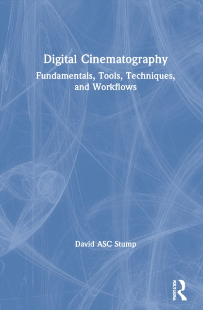 Digital Cinematography: Fundamentals, Tools, Techniques, and Workflows