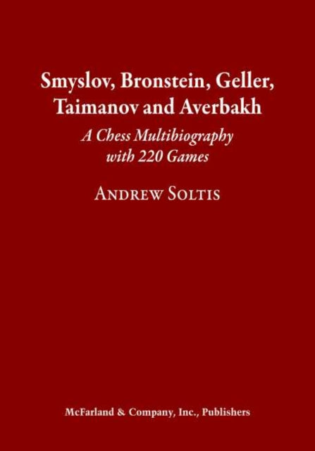 Smyslov, Bronstein, Geller, Taimanov and Averbakh: A Chess Multibiography with 220 Games