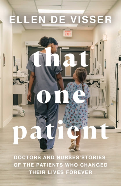 That One Patient: Doctors and Nurses' Stories of the Patients Who Changed Their Lives Forever