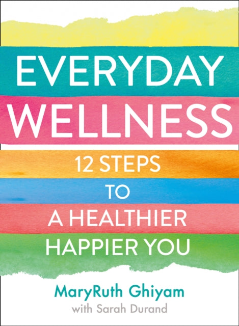 Everyday Wellness: 12 Steps to a Healthier, Happier You