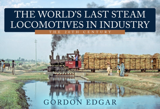 The World's Last Steam Locomotives in Industry: The 20th Century